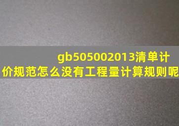 gb505002013清单计价规范怎么没有工程量计算规则呢