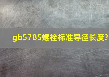 gb5785螺栓标准导径长度?