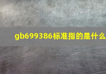 gb699386标准指的是什么(