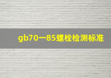 gb70一85螺栓检测标准