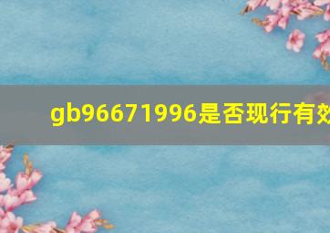 gb96671996是否现行有效