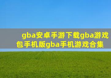 gba安卓手游下载gba游戏包手机版gba手机游戏合集 