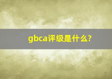 gbca评级是什么?