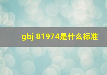 gbj 81974是什么标准