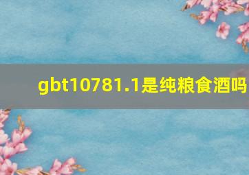 gbt10781.1是纯粮食酒吗