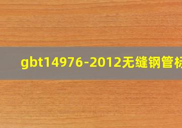 gbt14976-2012无缝钢管标准