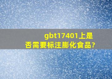 gbt17401上是否需要标注膨化食品?