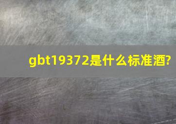 gbt19372是什么标准酒?