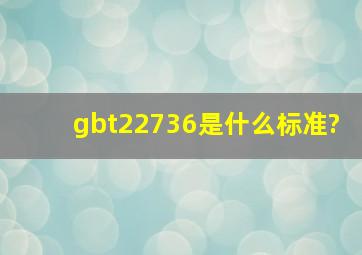 gbt22736是什么标准?