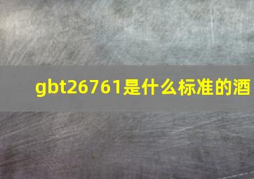 gbt26761是什么标准的酒(