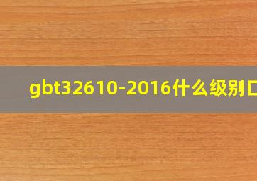 gbt32610-2016什么级别口罩(
