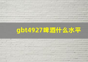 gbt4927啤酒什么水平