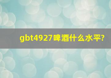 gbt4927啤酒什么水平?