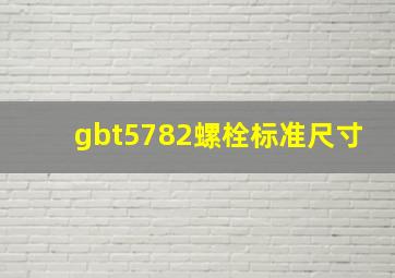 gbt5782螺栓标准尺寸