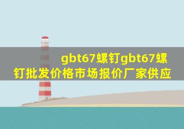 gbt67螺钉  gbt67螺钉批发价格、市场报价、厂家供应 