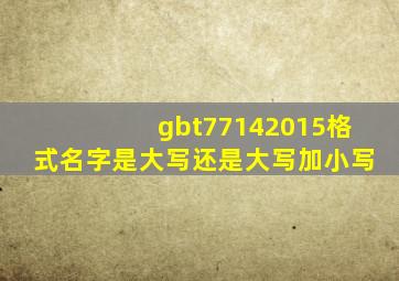 gbt77142015格式名字是大写还是大写加小写