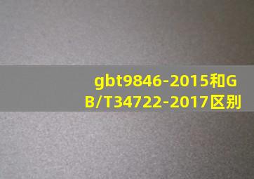 gbt9846-2015和GB/T34722-2017区别