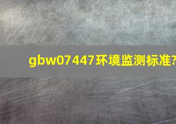 gbw07447环境监测标准?