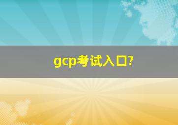 gcp考试入口?