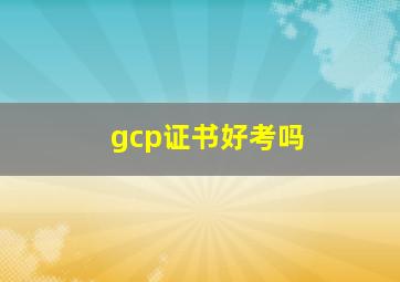 gcp证书好考吗