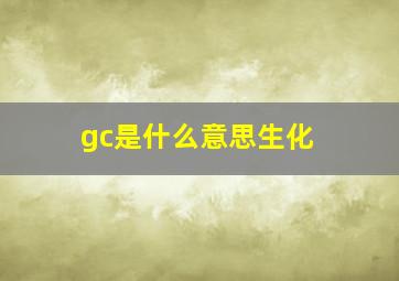 gc是什么意思生化 