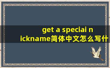 get a speciai nickname简体中文怎么写  什么意思 