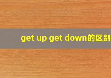 get up get down的区别?