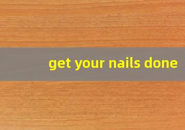 get your nails done