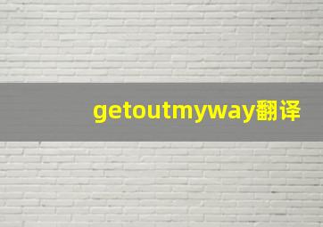 getoutmyway翻译