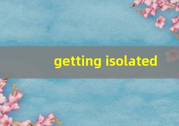 getting isolated