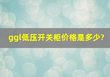 ggl低压开关柜价格是多少?