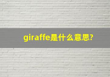 giraffe是什么意思?