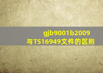 gjb9001b2009与TS16949文件的区别