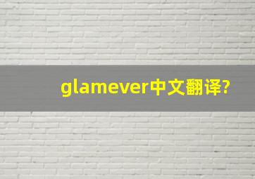 glamever中文翻译?