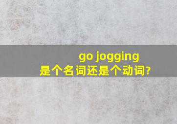 go jogging 是个名词还是个动词?