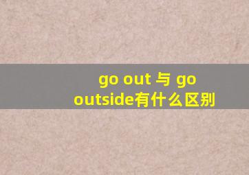 go out 与 go outside有什么区别