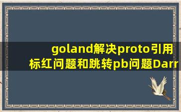 goland解决proto引用标红问题和跳转pb问题  Darrenzzy 