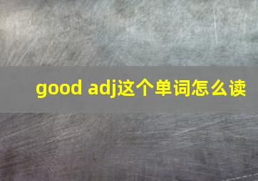 good adj这个单词怎么读