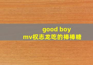 good boy mv权志龙吃的棒棒糖
