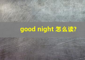 good night 怎么读?