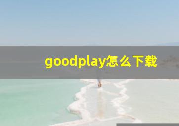 goodplay怎么下载(