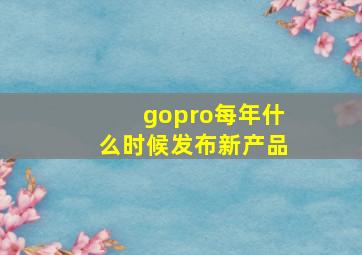 gopro每年什么时候发布新产品