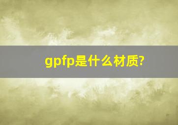 gpfp是什么材质?