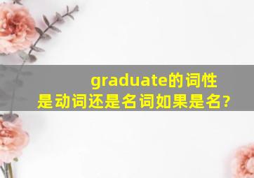 graduate的词性是动词还是名词,如果是名?