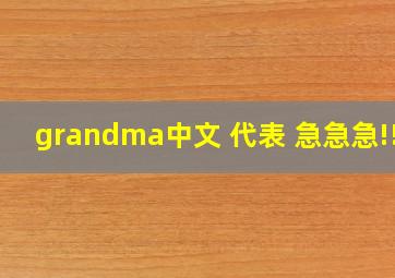 grandma中文 代表 急急急!!!