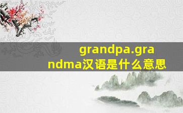 grandpa.grandma汉语是什么意思