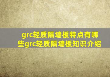 grc轻质隔墙板特点有哪些grc轻质隔墙板知识介绍