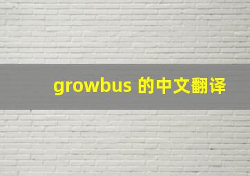 growbus 的中文翻译