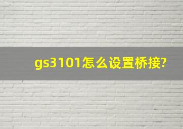 gs3101怎么设置桥接?