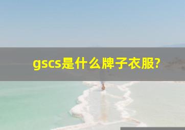 gscs是什么牌子衣服?